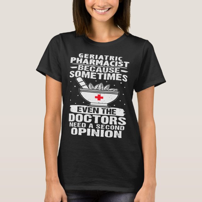 Geriatric Pharmacist The Doctors Need A Second Opi T-Shirt (Front)