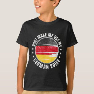 German Flag _ _ Dont Make Me Use My German Voice _ T-Shirt