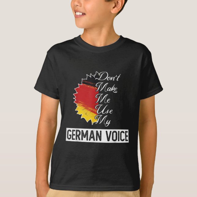 German Flag _ _ Dont Make Me Use My German Voice _ T-Shirt (Front)