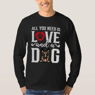 German Shepherd All You Need is Love And A Dog Fat T-Shirt