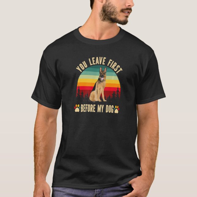 German Shepherd Clear Dog  You Leave First Before  T-Shirt (Front)
