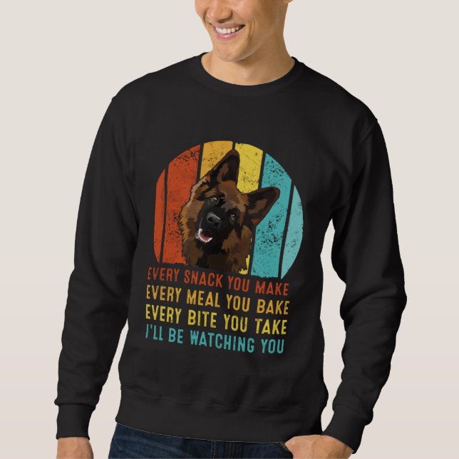 German Shepherd Every Snack You Make I ll Be Watch Sweatshirt (Front)