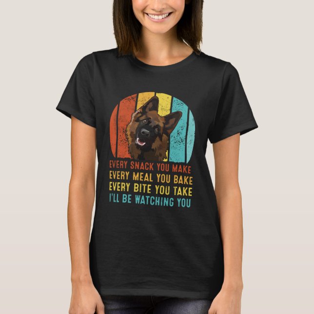 German Shepherd Every Snack You Make I ll Be Watch T-Shirt (Front)