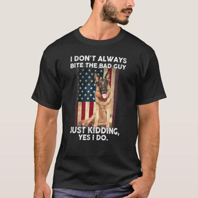 German Shepherd I Dont Always Bite The Bad Guy T-Shirt (Front)