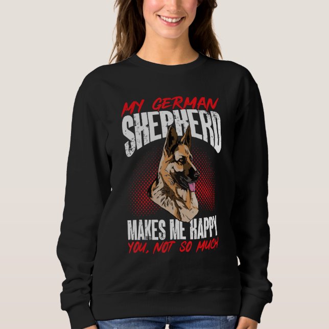 German Shepherd Lover - My German Shepherd makes m Sweatshirt (Front)