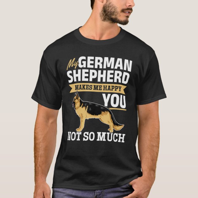 German Shepherd Lover - My German Shepherd makes m T-Shirt (Front)
