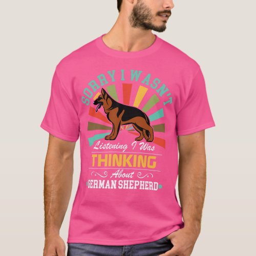 German Shepherd lovers Sorry I Wasnt Listening I W T_Shirt