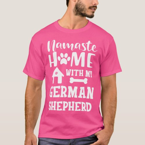 German Shepherd Namaste home with my german shephe T_Shirt