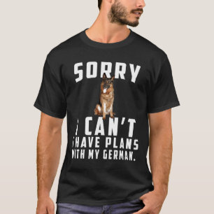 German Shepherd Sorry I Cant I Have Plans With My  T-Shirt