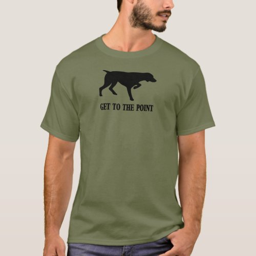 German Shorthaired Pointer Get to the Point T_Shirt