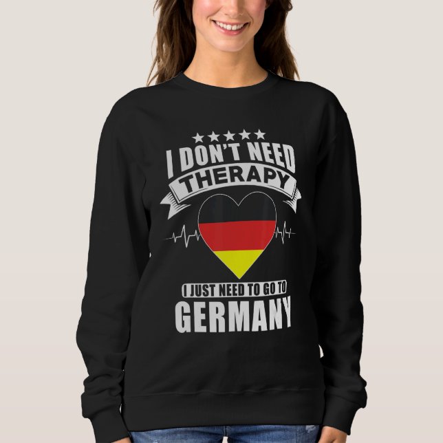 Germany  I Don´t Need Therapy I Just Need To Go To Sweatshirt (Front)