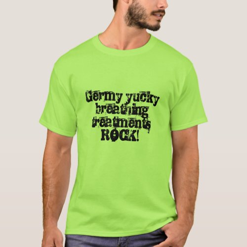 Germy yucky breathing treatments ROCK T_Shirt