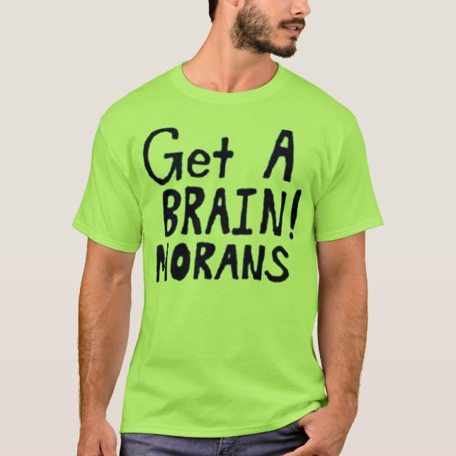 Get A BRAIN! MORANS T-Shirt (Front)