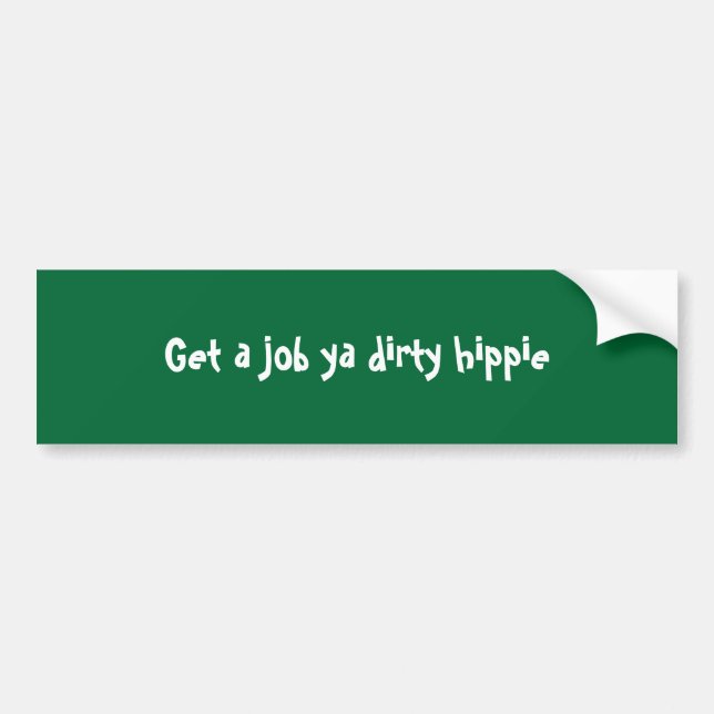 Get a job ya dirty hippie bumper sticker (Front)