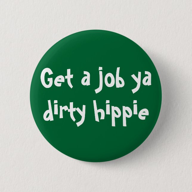Get a job ya dirty hippie button (Front)