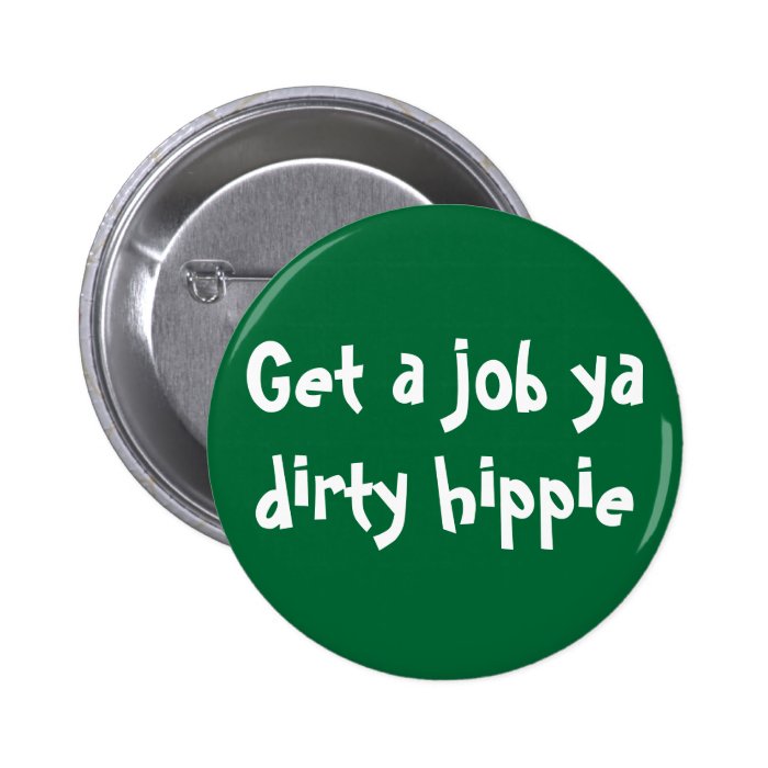 Get a job ya dirty hippie pins