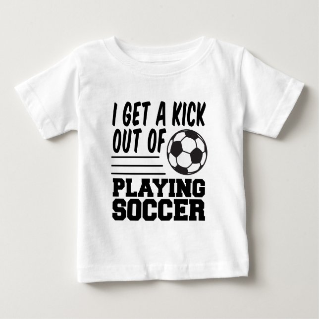 Get A Kick Out Of Soccer Baby T-Shirt (Front)