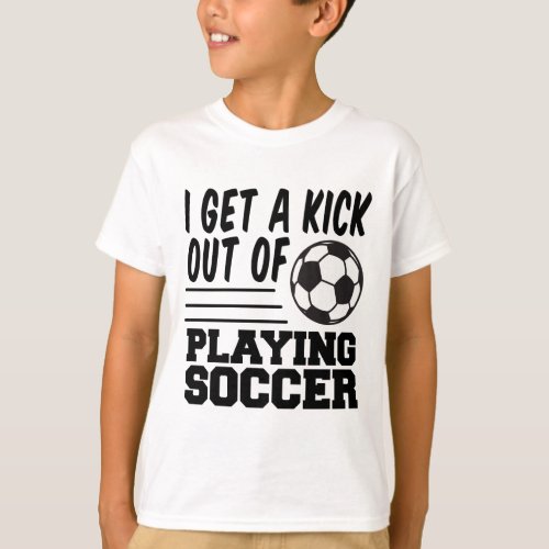 Get A Kick Out Of Soccer T_Shirt