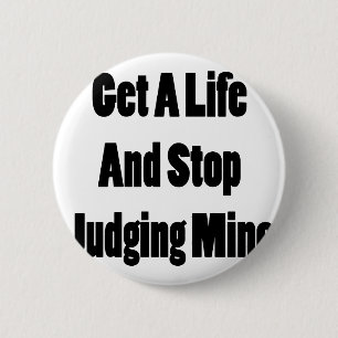 Get A Life And Stop Judging Mine Button