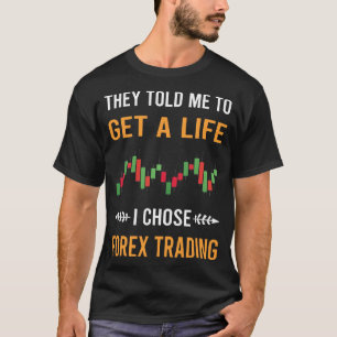 Get A Life Forex Trading Trader T-Shirt
