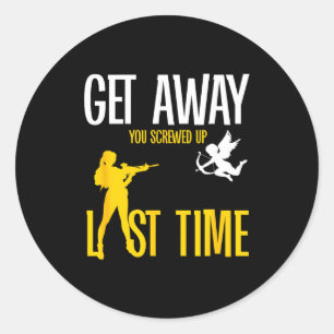 Get Away Cud You Screwed Up Last Time _ Valentines Classic Round Sticker