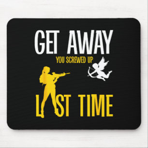 Get Away Cud You Screwed Up Last Time _ Valentines Mouse Pad