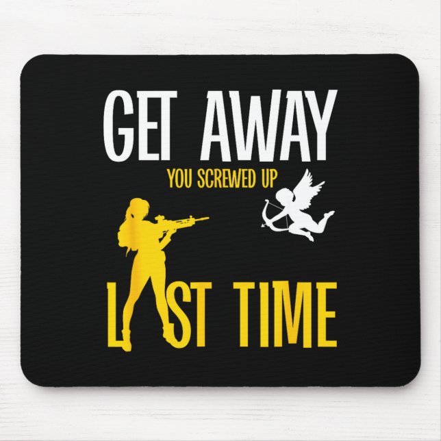 Get Away Cud You Screwed Up Last Time _ Valentines Mouse Pad (Front)