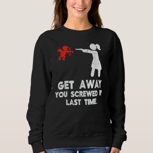 Get Away Cupid Girl Funny Anti Valentines Day Wome Sweatshirt