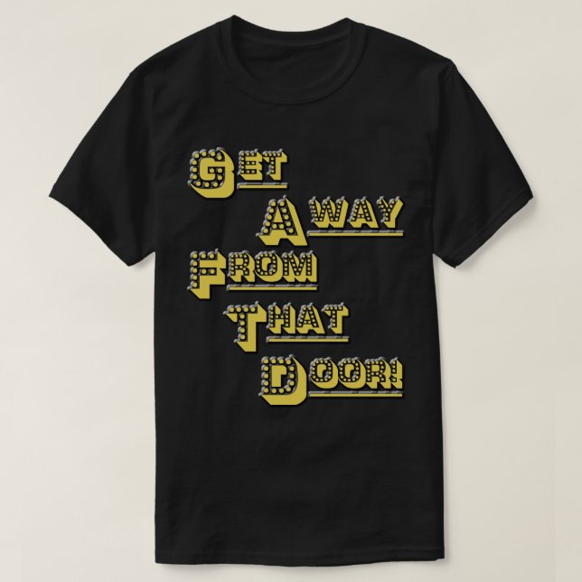 Get Away From That Door! T-Shirt (Design Front)