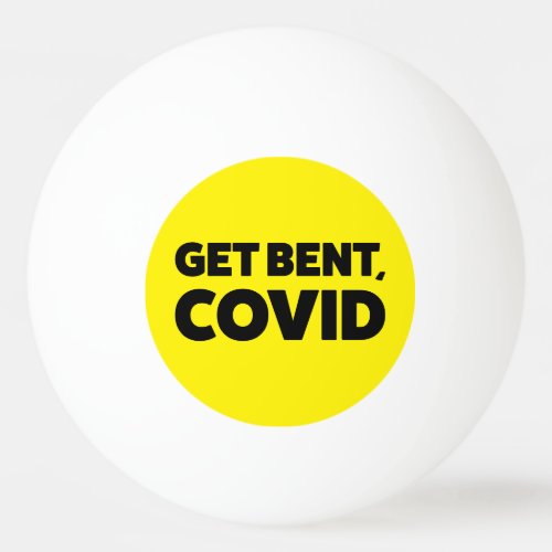Get Bent Covid Custom Colors Ping Pong Ball