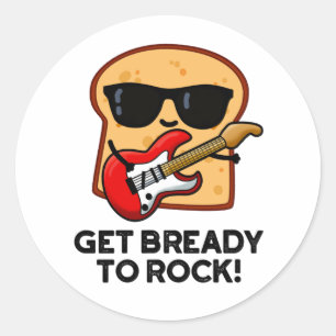 Get Bready To Rock Funny Rocker Bread Pun  Classic Round Sticker