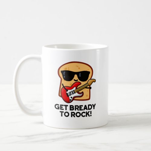 Get Bready To Rock Funny Rocker Bread Pun Coffee Mug