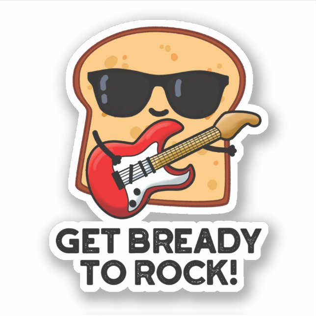 Get Bready To Rock Funny Rocker Bread Pun  Sticker (Front)