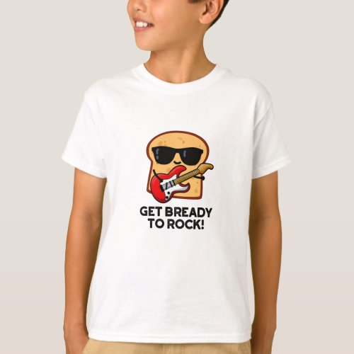 Get Bready To Rock Funny Rocker Bread Pun T_Shirt