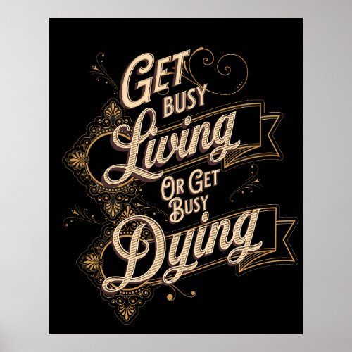 Get Busy Living or Get Busy Dying Quote Black Poster