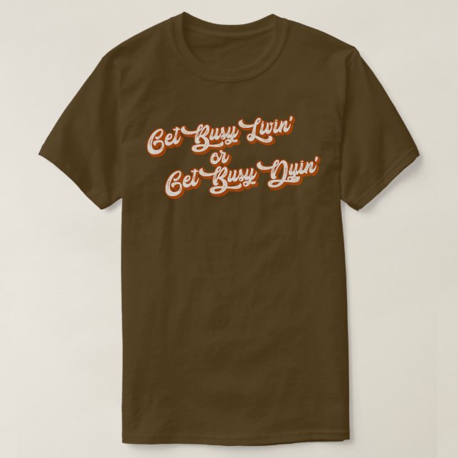 Get Busy Living or Get Busy Dying T-Shirt (Design Front)