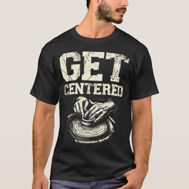 Get Centered Ceramics Clay Potter Kiln Pot Making  T-Shirt (Front)