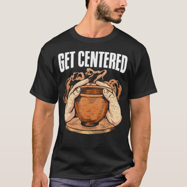 Get Centered Clay Kiln Pottery Wheel Funny Pottery T-Shirt (Front)