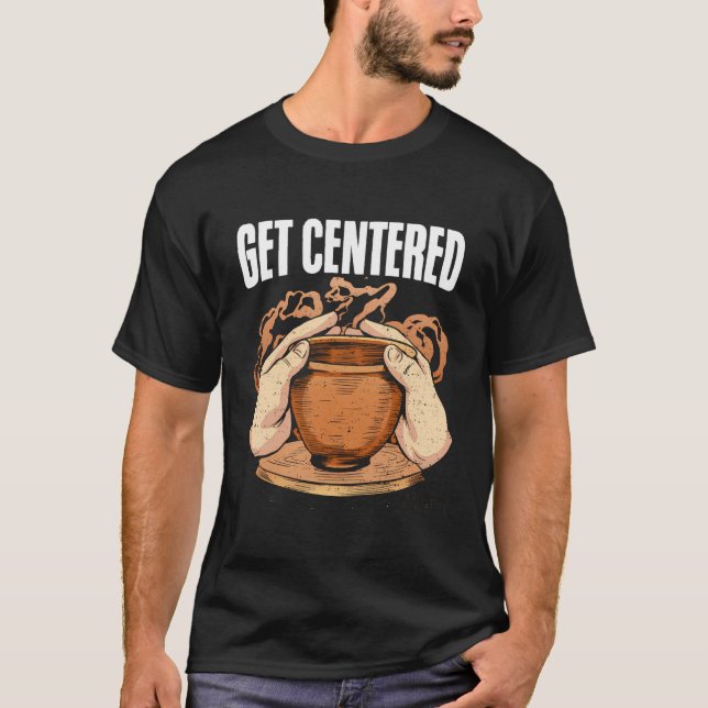 Get Centered Clay Kiln Pottery Wheel Funny Pottery T-Shirt (Front)