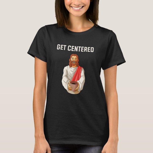 Get centered potteries potter wheel pottery funny T-Shirt (Front)