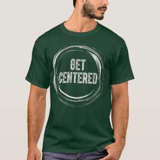 Get Centered Pottery Ceramic Artist Potter Ceramic T-Shirt