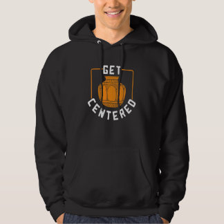Get Centered Pottery For Crockery Owner Hoodie