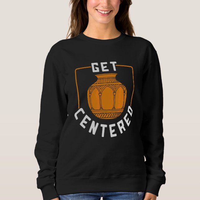 Get Centered Pottery  For Crockery Owner Sweatshirt (Front)