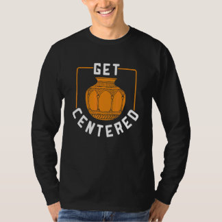 Get Centered Pottery For Crockery Owner T-Shirt