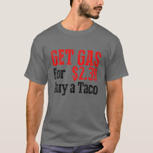 Get Cheap Gas Buy A Taco Funny Cheap Gas T-Shirt