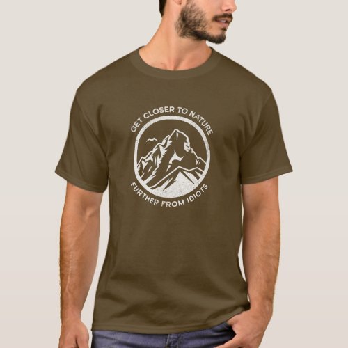 Get Closer to Nature _ Further From Idiots Hiking T_Shirt