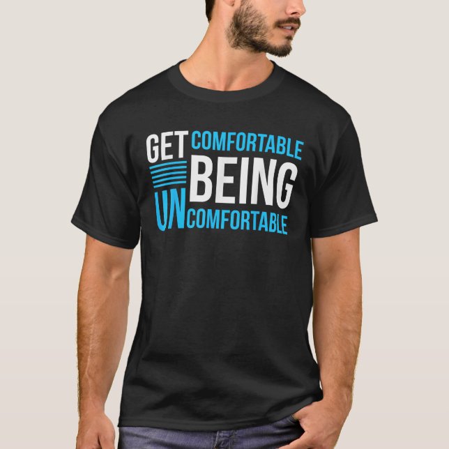 Get Comfortable Being Uncomfortable Inspirational T-Shirt (Front)