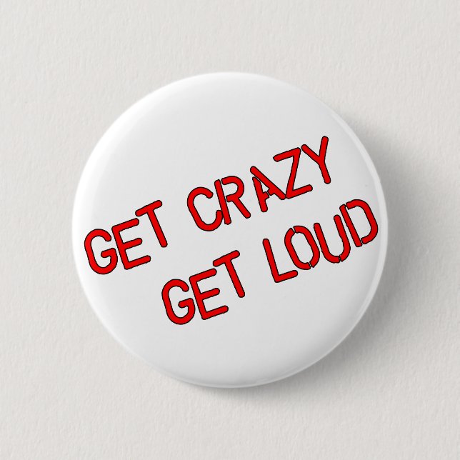 Get Crazy Get Loud Pinback Button (Front)