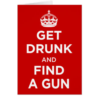 Get Drunk and Find a Gun - Keep Calm Parody Cards