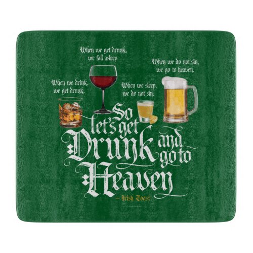 Get Drunk And Go To Heaven  Irish Drinking Toast Cutting Board